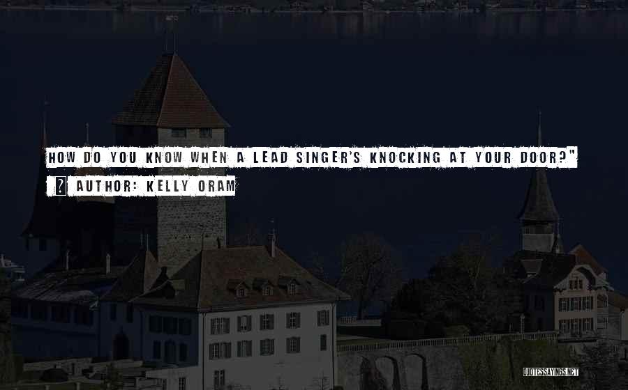 Kelly Oram Quotes: How Do You Know When A Lead Singer's Knocking At Your Door? He Asked. He Can't Find The Key And