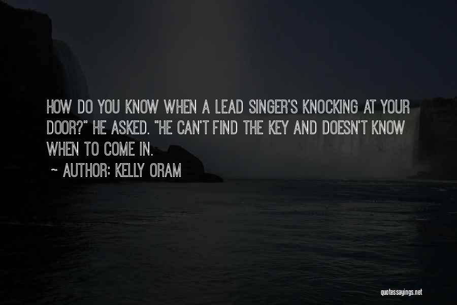 Kelly Oram Quotes: How Do You Know When A Lead Singer's Knocking At Your Door? He Asked. He Can't Find The Key And