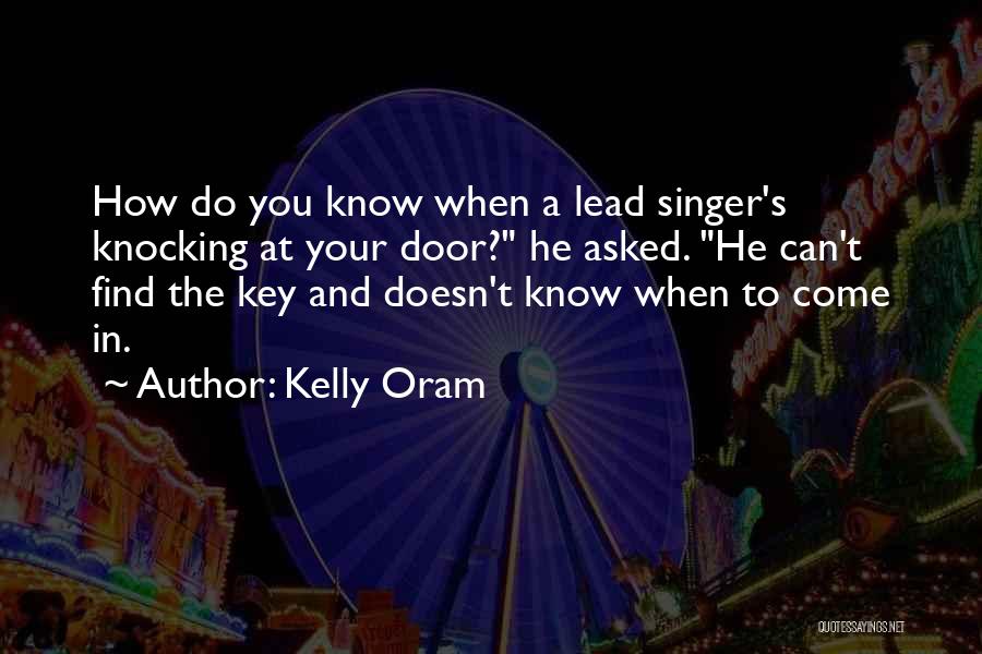 Kelly Oram Quotes: How Do You Know When A Lead Singer's Knocking At Your Door? He Asked. He Can't Find The Key And