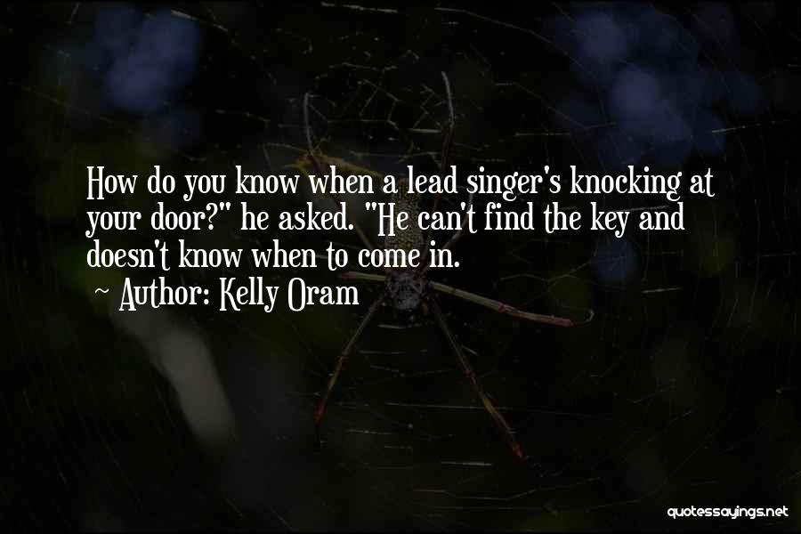 Kelly Oram Quotes: How Do You Know When A Lead Singer's Knocking At Your Door? He Asked. He Can't Find The Key And