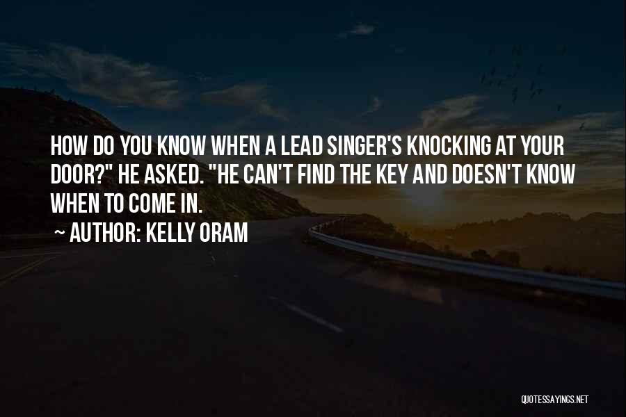 Kelly Oram Quotes: How Do You Know When A Lead Singer's Knocking At Your Door? He Asked. He Can't Find The Key And