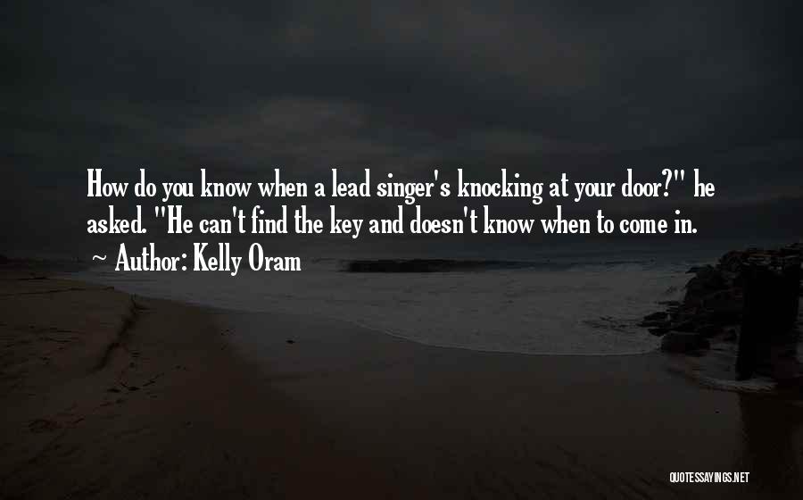 Kelly Oram Quotes: How Do You Know When A Lead Singer's Knocking At Your Door? He Asked. He Can't Find The Key And