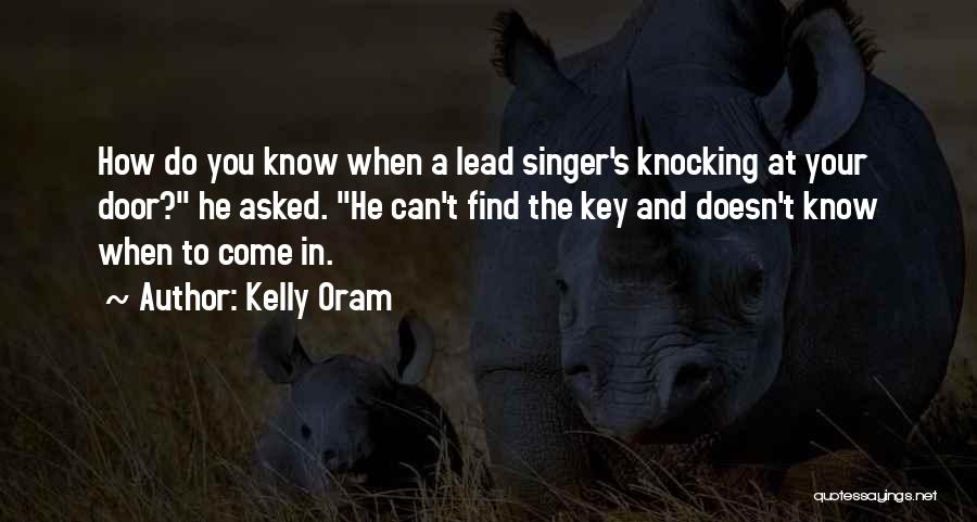 Kelly Oram Quotes: How Do You Know When A Lead Singer's Knocking At Your Door? He Asked. He Can't Find The Key And