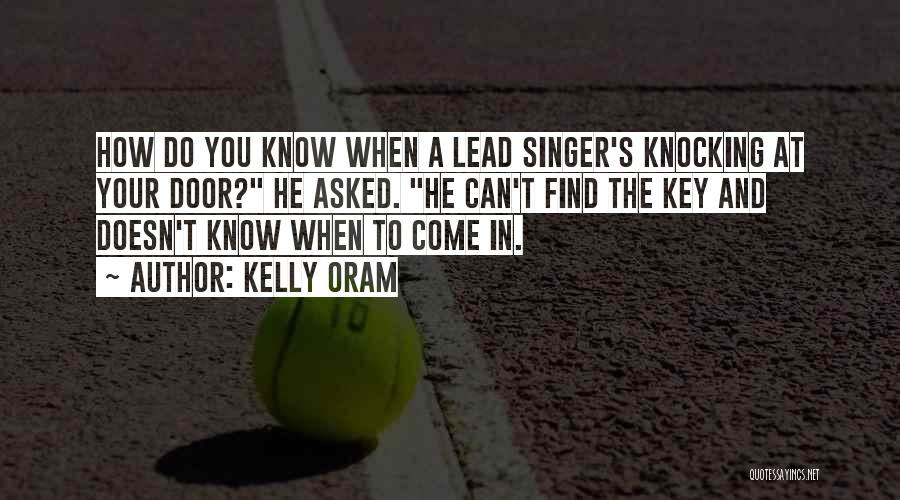 Kelly Oram Quotes: How Do You Know When A Lead Singer's Knocking At Your Door? He Asked. He Can't Find The Key And