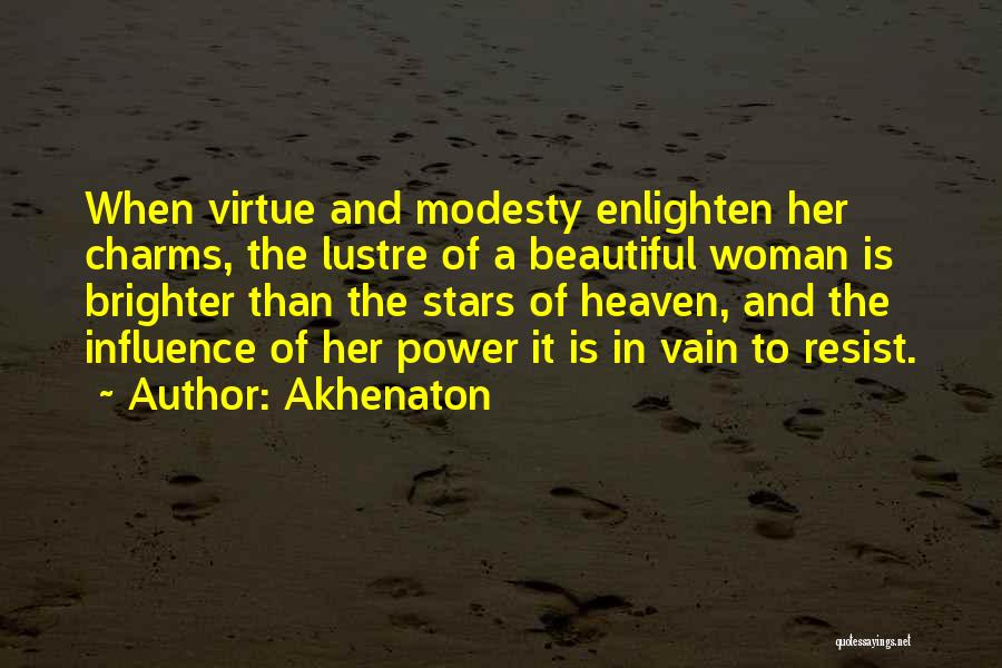 Akhenaton Quotes: When Virtue And Modesty Enlighten Her Charms, The Lustre Of A Beautiful Woman Is Brighter Than The Stars Of Heaven,