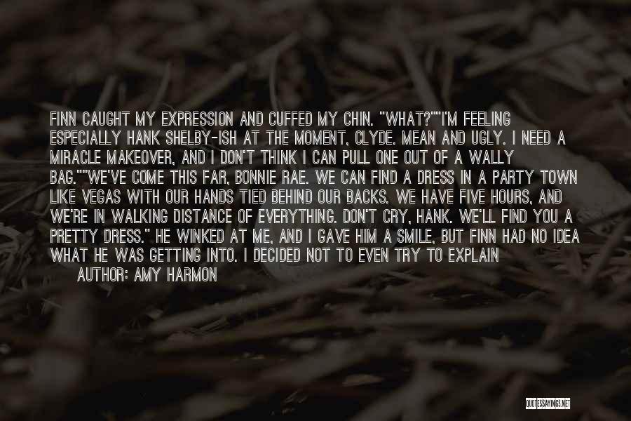 Amy Harmon Quotes: Finn Caught My Expression And Cuffed My Chin. What?i'm Feeling Especially Hank Shelby-ish At The Moment, Clyde. Mean And Ugly.