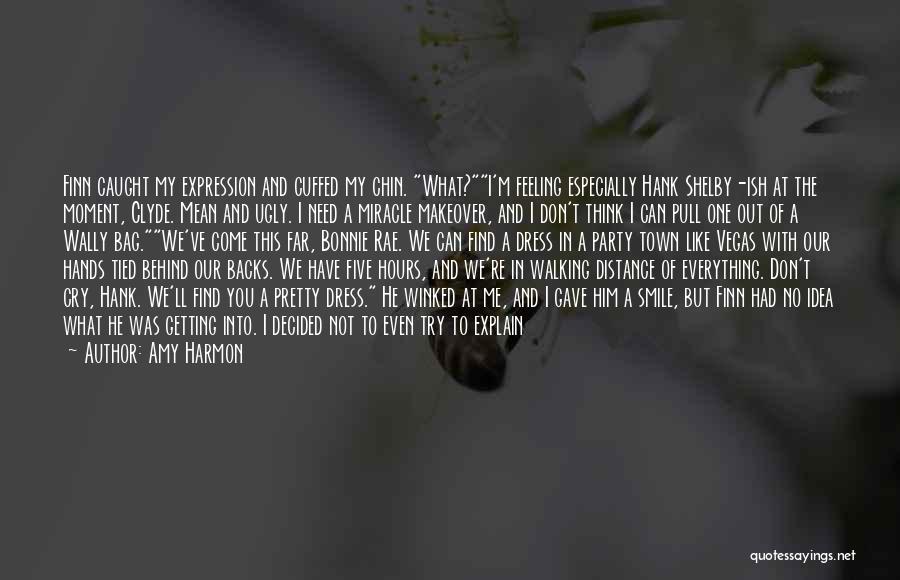 Amy Harmon Quotes: Finn Caught My Expression And Cuffed My Chin. What?i'm Feeling Especially Hank Shelby-ish At The Moment, Clyde. Mean And Ugly.