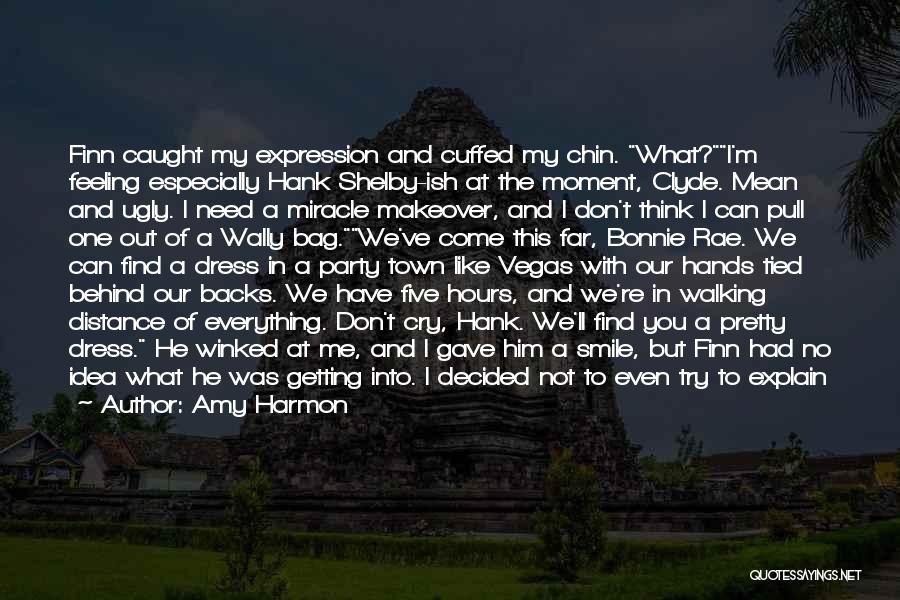 Amy Harmon Quotes: Finn Caught My Expression And Cuffed My Chin. What?i'm Feeling Especially Hank Shelby-ish At The Moment, Clyde. Mean And Ugly.