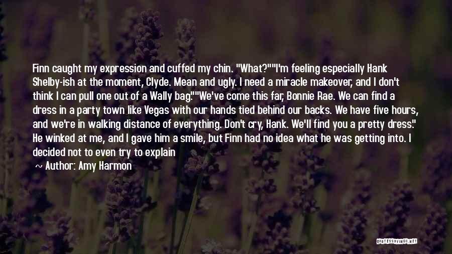 Amy Harmon Quotes: Finn Caught My Expression And Cuffed My Chin. What?i'm Feeling Especially Hank Shelby-ish At The Moment, Clyde. Mean And Ugly.