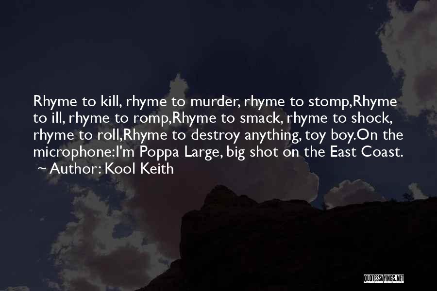Kool Keith Quotes: Rhyme To Kill, Rhyme To Murder, Rhyme To Stomp,rhyme To Ill, Rhyme To Romp,rhyme To Smack, Rhyme To Shock, Rhyme