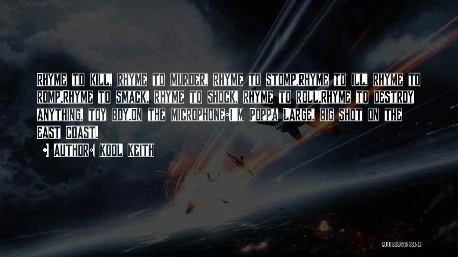 Kool Keith Quotes: Rhyme To Kill, Rhyme To Murder, Rhyme To Stomp,rhyme To Ill, Rhyme To Romp,rhyme To Smack, Rhyme To Shock, Rhyme