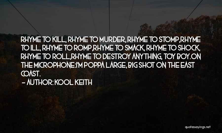 Kool Keith Quotes: Rhyme To Kill, Rhyme To Murder, Rhyme To Stomp,rhyme To Ill, Rhyme To Romp,rhyme To Smack, Rhyme To Shock, Rhyme