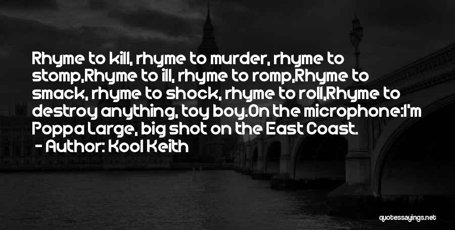 Kool Keith Quotes: Rhyme To Kill, Rhyme To Murder, Rhyme To Stomp,rhyme To Ill, Rhyme To Romp,rhyme To Smack, Rhyme To Shock, Rhyme