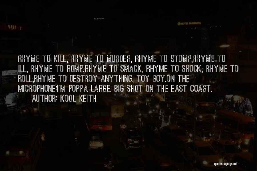 Kool Keith Quotes: Rhyme To Kill, Rhyme To Murder, Rhyme To Stomp,rhyme To Ill, Rhyme To Romp,rhyme To Smack, Rhyme To Shock, Rhyme