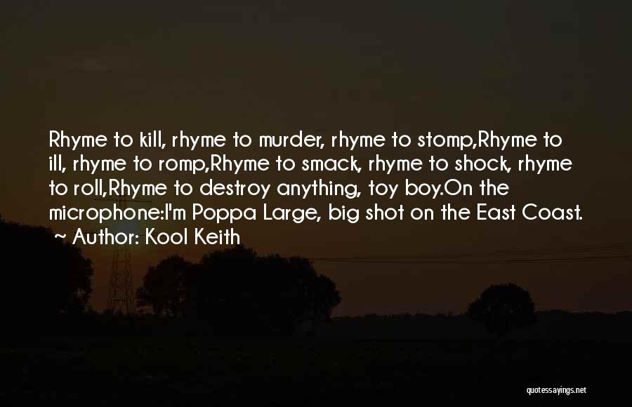 Kool Keith Quotes: Rhyme To Kill, Rhyme To Murder, Rhyme To Stomp,rhyme To Ill, Rhyme To Romp,rhyme To Smack, Rhyme To Shock, Rhyme