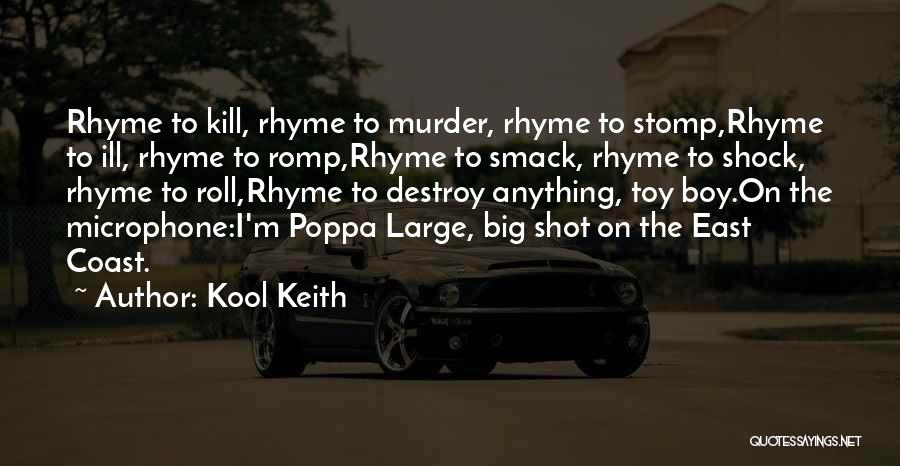 Kool Keith Quotes: Rhyme To Kill, Rhyme To Murder, Rhyme To Stomp,rhyme To Ill, Rhyme To Romp,rhyme To Smack, Rhyme To Shock, Rhyme