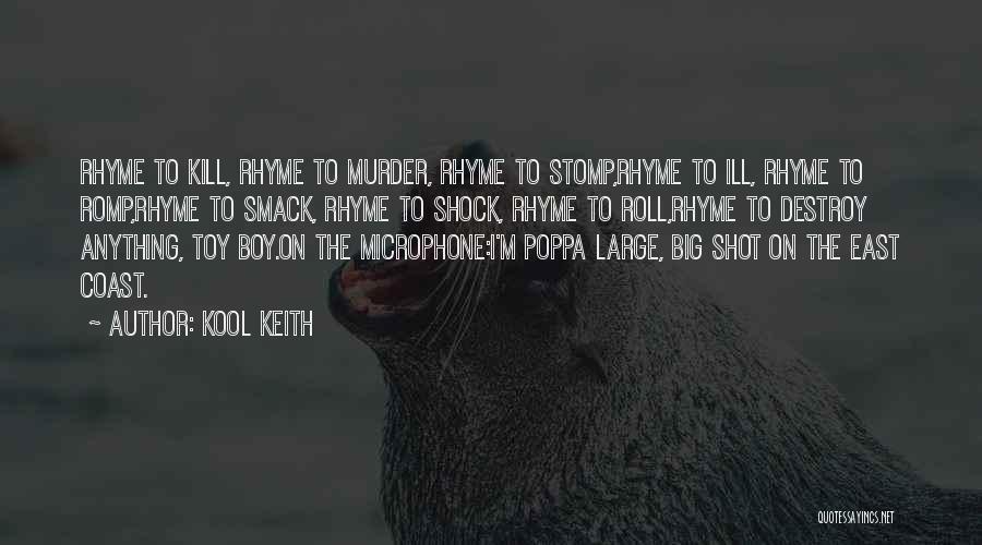 Kool Keith Quotes: Rhyme To Kill, Rhyme To Murder, Rhyme To Stomp,rhyme To Ill, Rhyme To Romp,rhyme To Smack, Rhyme To Shock, Rhyme