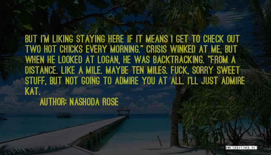 Nashoda Rose Quotes: But I'm Liking Staying Here If It Means I Get To Check Out Two Hot Chicks Every Morning. Crisis Winked