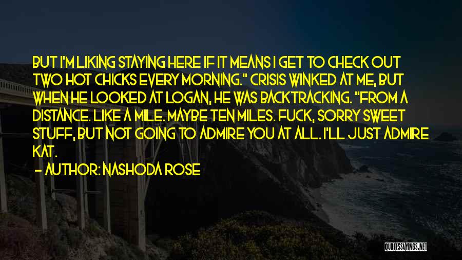 Nashoda Rose Quotes: But I'm Liking Staying Here If It Means I Get To Check Out Two Hot Chicks Every Morning. Crisis Winked