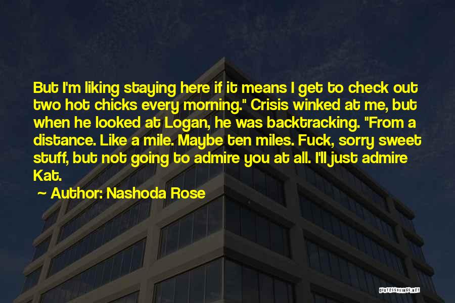 Nashoda Rose Quotes: But I'm Liking Staying Here If It Means I Get To Check Out Two Hot Chicks Every Morning. Crisis Winked