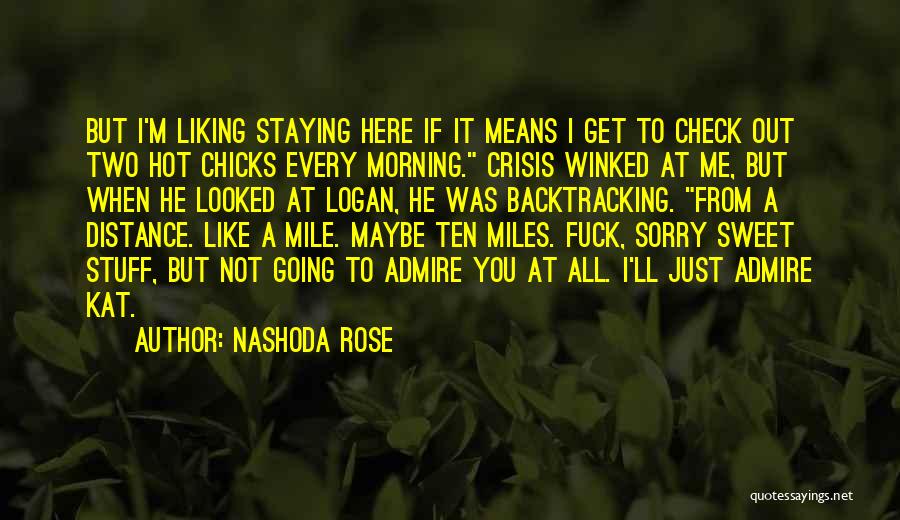 Nashoda Rose Quotes: But I'm Liking Staying Here If It Means I Get To Check Out Two Hot Chicks Every Morning. Crisis Winked