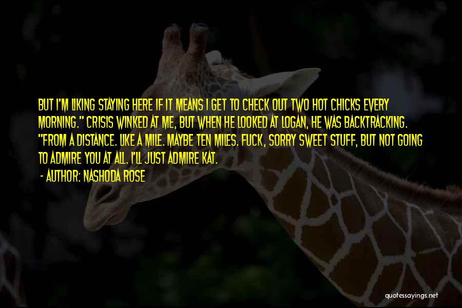 Nashoda Rose Quotes: But I'm Liking Staying Here If It Means I Get To Check Out Two Hot Chicks Every Morning. Crisis Winked