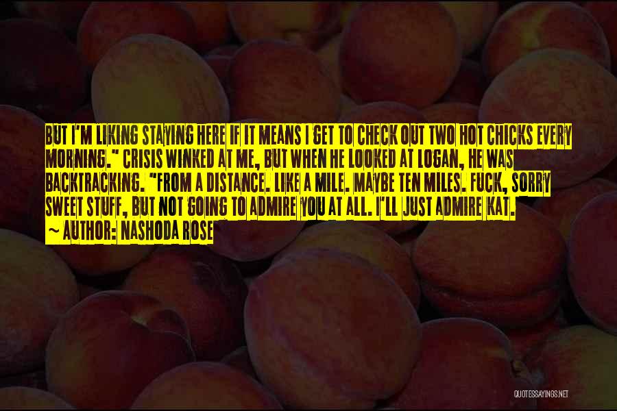 Nashoda Rose Quotes: But I'm Liking Staying Here If It Means I Get To Check Out Two Hot Chicks Every Morning. Crisis Winked