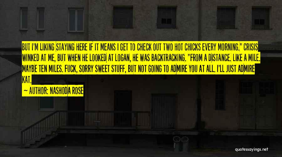 Nashoda Rose Quotes: But I'm Liking Staying Here If It Means I Get To Check Out Two Hot Chicks Every Morning. Crisis Winked