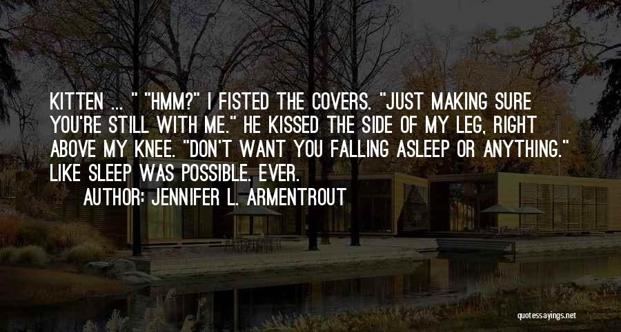 Jennifer L. Armentrout Quotes: Kitten ... Hmm? I Fisted The Covers. Just Making Sure You're Still With Me. He Kissed The Side Of My