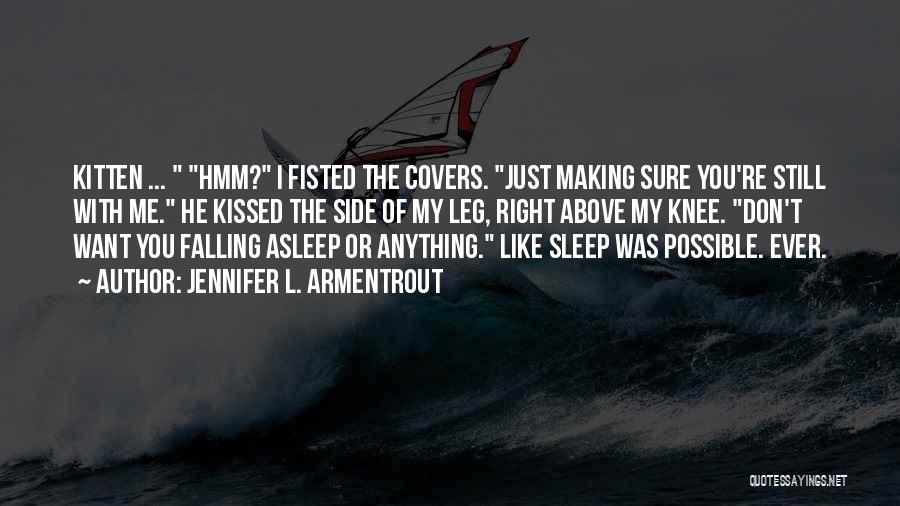 Jennifer L. Armentrout Quotes: Kitten ... Hmm? I Fisted The Covers. Just Making Sure You're Still With Me. He Kissed The Side Of My