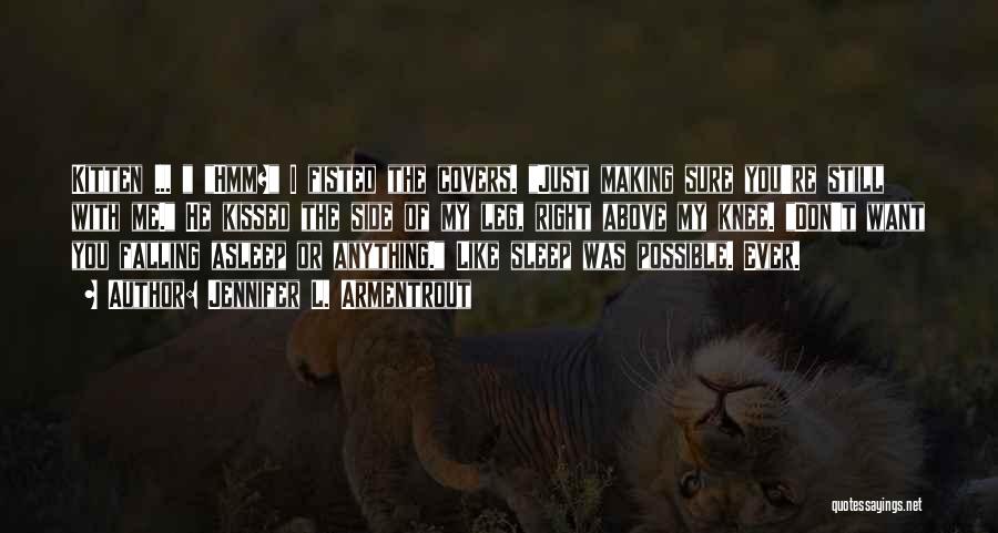 Jennifer L. Armentrout Quotes: Kitten ... Hmm? I Fisted The Covers. Just Making Sure You're Still With Me. He Kissed The Side Of My