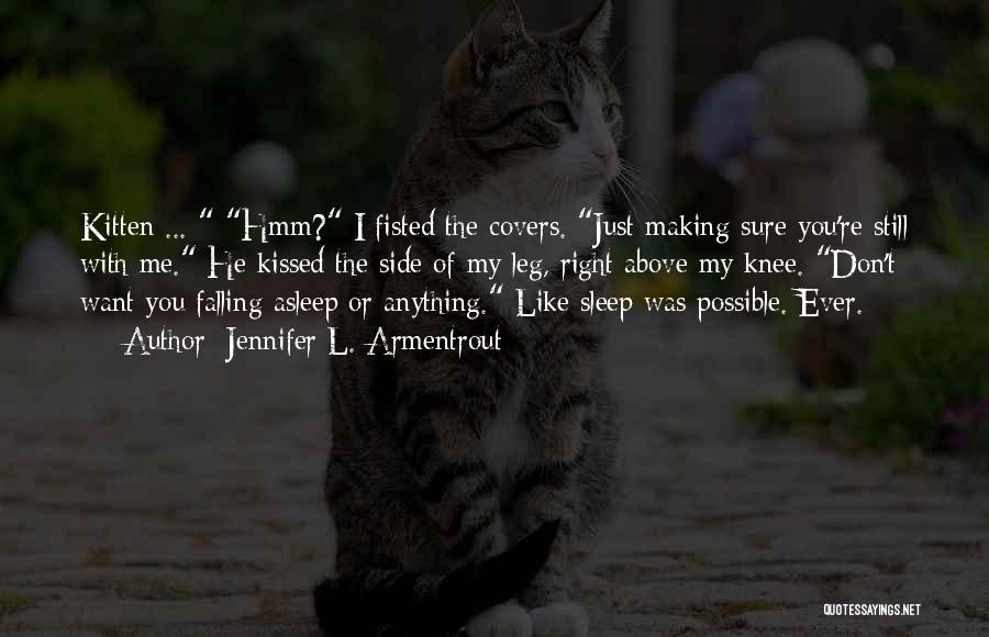 Jennifer L. Armentrout Quotes: Kitten ... Hmm? I Fisted The Covers. Just Making Sure You're Still With Me. He Kissed The Side Of My