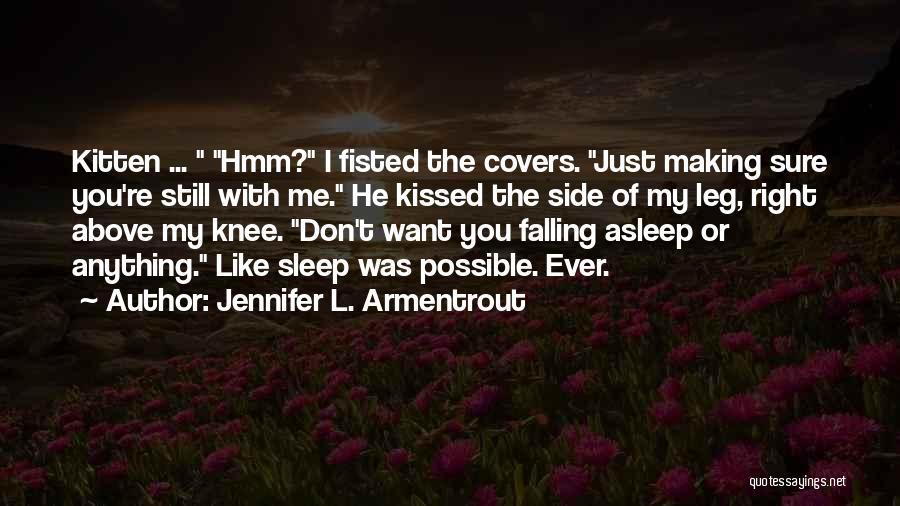 Jennifer L. Armentrout Quotes: Kitten ... Hmm? I Fisted The Covers. Just Making Sure You're Still With Me. He Kissed The Side Of My