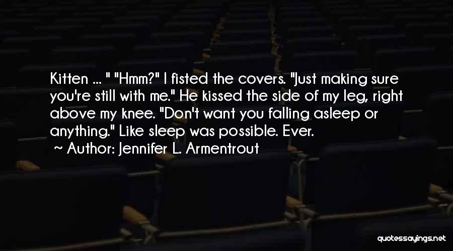 Jennifer L. Armentrout Quotes: Kitten ... Hmm? I Fisted The Covers. Just Making Sure You're Still With Me. He Kissed The Side Of My