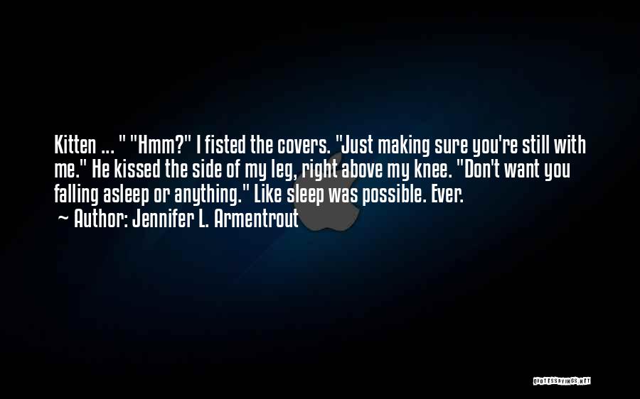 Jennifer L. Armentrout Quotes: Kitten ... Hmm? I Fisted The Covers. Just Making Sure You're Still With Me. He Kissed The Side Of My