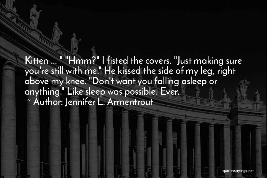 Jennifer L. Armentrout Quotes: Kitten ... Hmm? I Fisted The Covers. Just Making Sure You're Still With Me. He Kissed The Side Of My