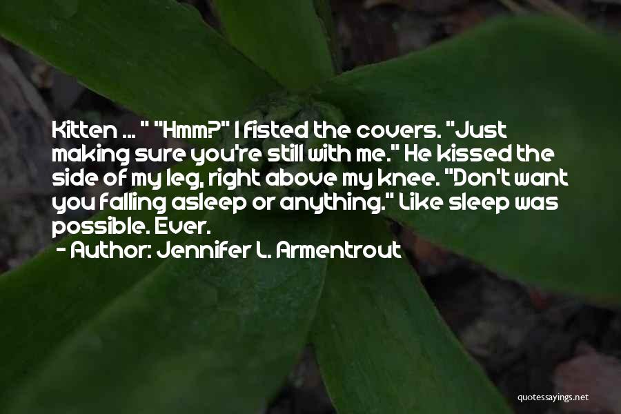 Jennifer L. Armentrout Quotes: Kitten ... Hmm? I Fisted The Covers. Just Making Sure You're Still With Me. He Kissed The Side Of My