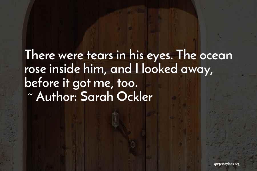 Sarah Ockler Quotes: There Were Tears In His Eyes. The Ocean Rose Inside Him, And I Looked Away, Before It Got Me, Too.