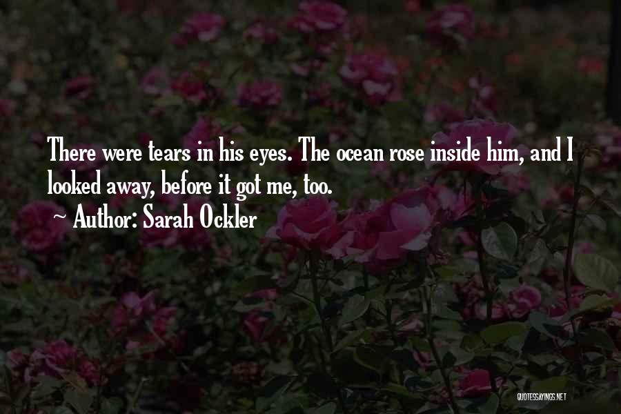 Sarah Ockler Quotes: There Were Tears In His Eyes. The Ocean Rose Inside Him, And I Looked Away, Before It Got Me, Too.