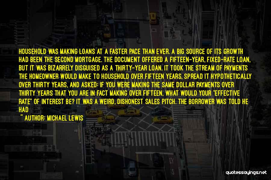 Michael Lewis Quotes: Household Was Making Loans At A Faster Pace Than Ever. A Big Source Of Its Growth Had Been The Second