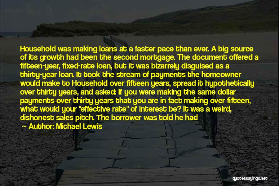 Michael Lewis Quotes: Household Was Making Loans At A Faster Pace Than Ever. A Big Source Of Its Growth Had Been The Second