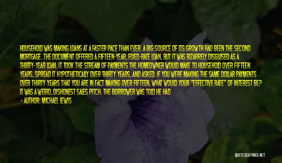 Michael Lewis Quotes: Household Was Making Loans At A Faster Pace Than Ever. A Big Source Of Its Growth Had Been The Second