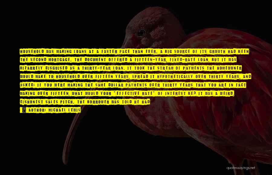 Michael Lewis Quotes: Household Was Making Loans At A Faster Pace Than Ever. A Big Source Of Its Growth Had Been The Second