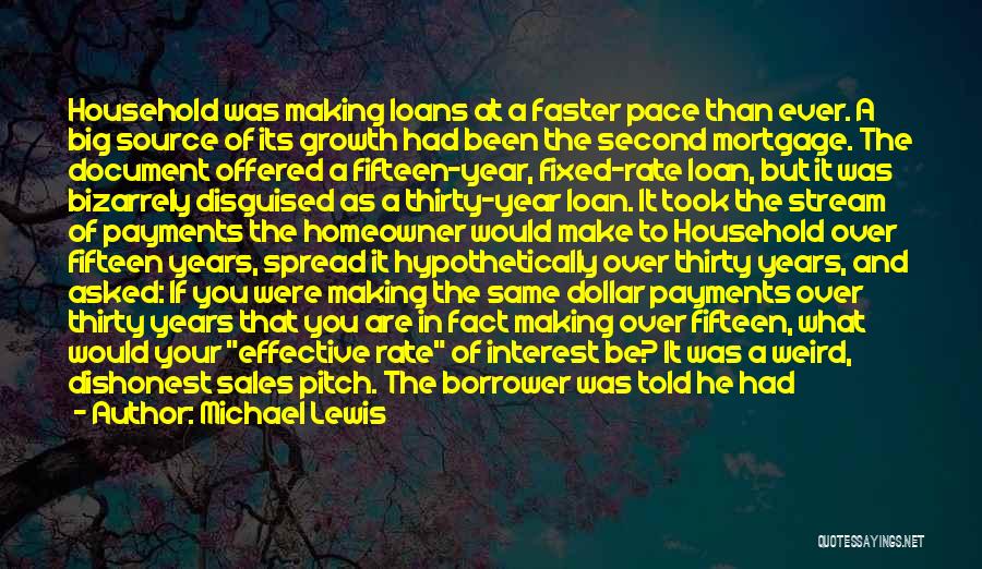 Michael Lewis Quotes: Household Was Making Loans At A Faster Pace Than Ever. A Big Source Of Its Growth Had Been The Second