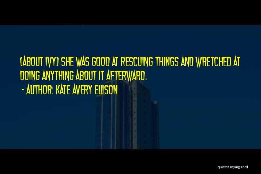 Kate Avery Ellison Quotes: (about Ivy) She Was Good At Rescuing Things And Wretched At Doing Anything About It Afterward.