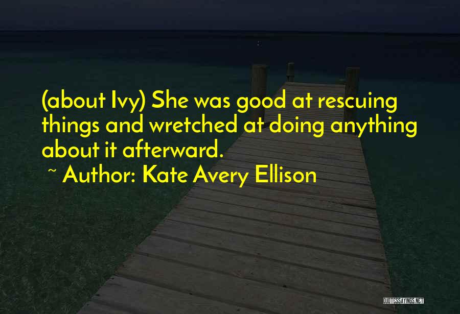 Kate Avery Ellison Quotes: (about Ivy) She Was Good At Rescuing Things And Wretched At Doing Anything About It Afterward.