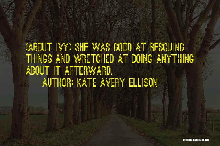 Kate Avery Ellison Quotes: (about Ivy) She Was Good At Rescuing Things And Wretched At Doing Anything About It Afterward.