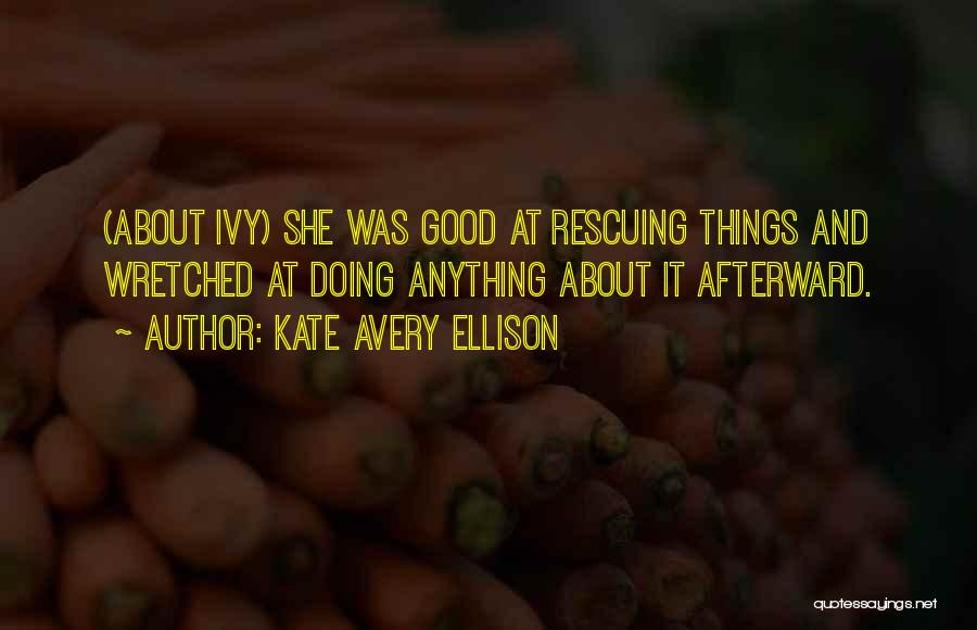 Kate Avery Ellison Quotes: (about Ivy) She Was Good At Rescuing Things And Wretched At Doing Anything About It Afterward.