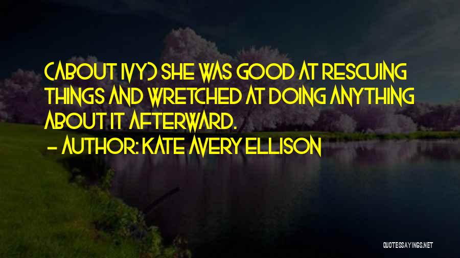 Kate Avery Ellison Quotes: (about Ivy) She Was Good At Rescuing Things And Wretched At Doing Anything About It Afterward.