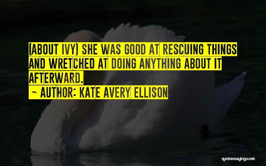 Kate Avery Ellison Quotes: (about Ivy) She Was Good At Rescuing Things And Wretched At Doing Anything About It Afterward.